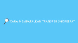 Cara Membatalkan Transfer ShopeePay