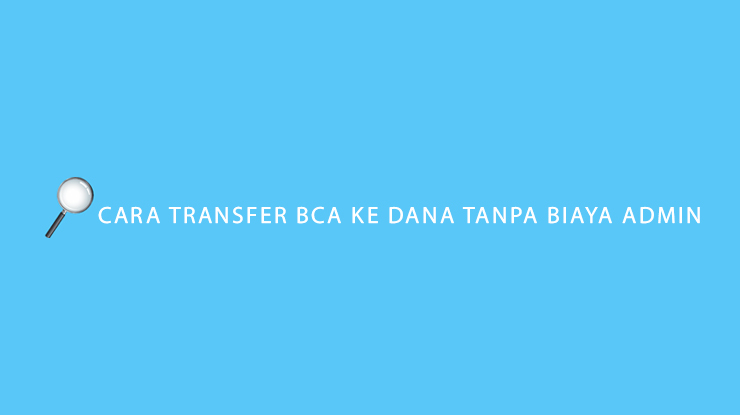 Cara Transfer BCA ke DANA Tanpa Biaya Admin Mudah & Cepat