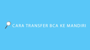 Cara Transfer BCA ke Mandiri Biaya & Limit