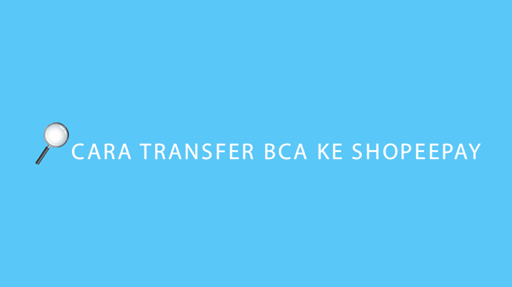 Cara Transfer BCA ke ShopeePay Kode & Biaya