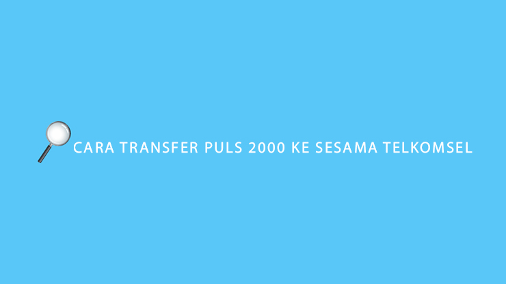 Cara Transfer Pulsa 2000 ke Sesama Telkomsel & Biaya