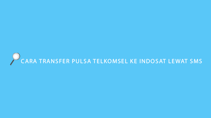 Cara Transfer Pulsa Telkomsel ke Indosat Lewat SMS & Biaya