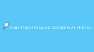 Cara Transfer Saldo Google Play ke DANA, Apakah Bisa
