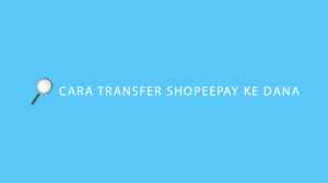 Cara Transfer ShopeePay ke DANA Minimal & Biaya Admin