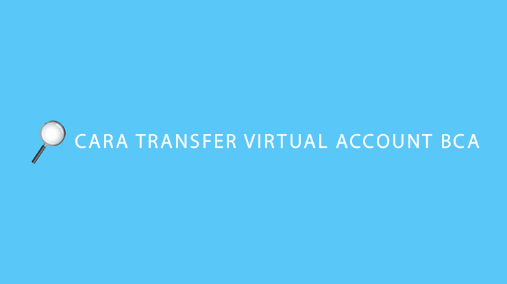 Cara Transfer Virtual Account BCA