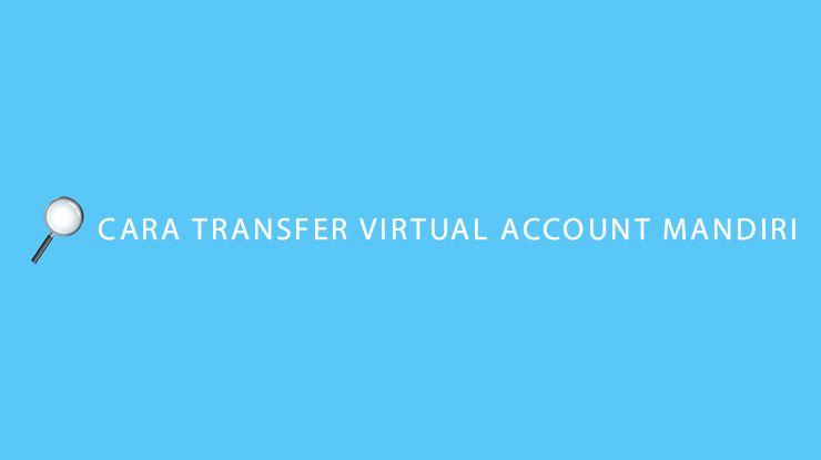Cara Transfer Virtual Account Mandiri
