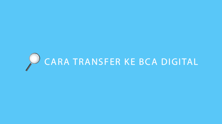 Cara Transfer ke BCA Digital Dari BCA & Bank Lain