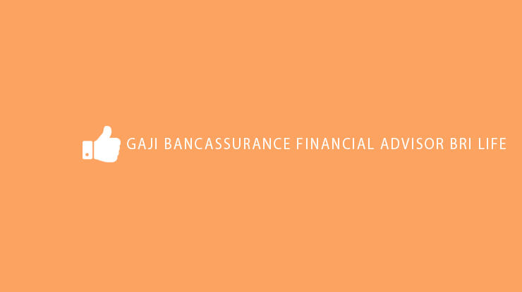 Gaji Bancassurance Financial Advisor BRI Life