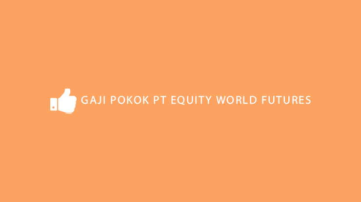 Gaji Pokok PT Equity World Futures