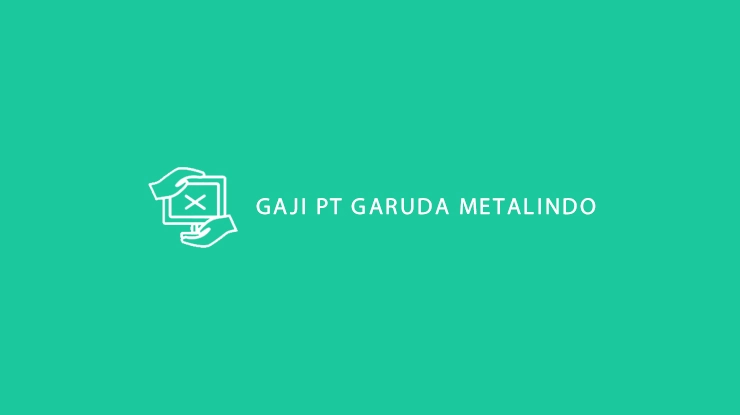 Gaji PT Garuda Metalindo